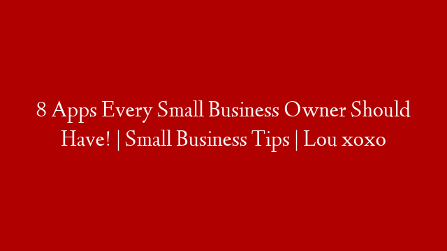 8 Apps Every Small Business Owner Should Have! | Small Business Tips |  Lou xoxo