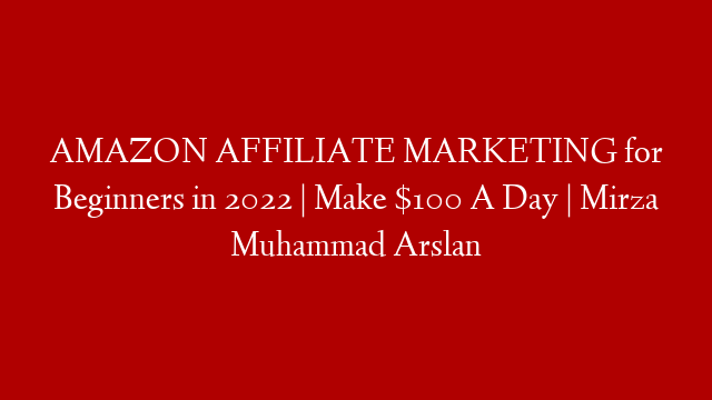 AMAZON AFFILIATE MARKETING for Beginners in 2022 | Make $100 A Day | Mirza Muhammad Arslan post thumbnail image
