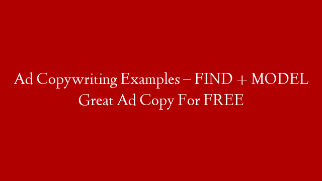 Ad Copywriting Examples – FIND + MODEL Great Ad Copy For FREE