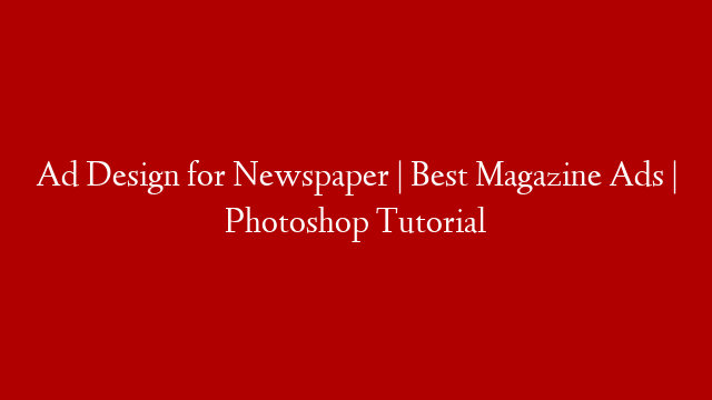 Ad Design for Newspaper | Best Magazine Ads | Photoshop Tutorial