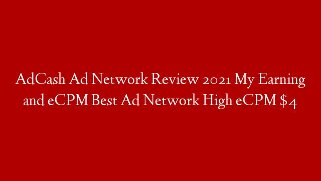 AdCash Ad Network Review 2021 My Earning and eCPM Best Ad Network High eCPM $4