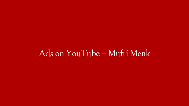 Ads on YouTube – Mufti Menk