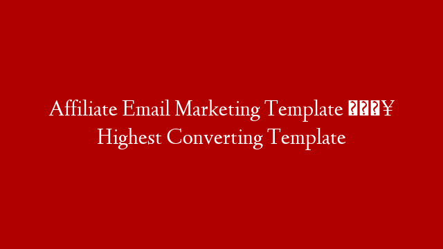 Affiliate Email Marketing Template 🔥 Highest Converting Template