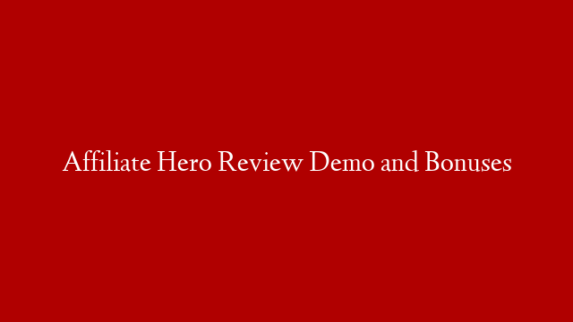 Affiliate Hero Review Demo and Bonuses