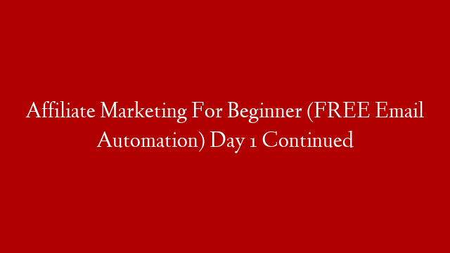 Affiliate Marketing For Beginner (FREE Email Automation) Day 1 Continued