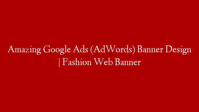 Amazing Google Ads (AdWords) Banner Design | Fashion Web Banner