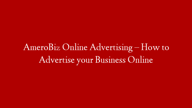 AmeroBiz Online Advertising – How to Advertise your Business Online
