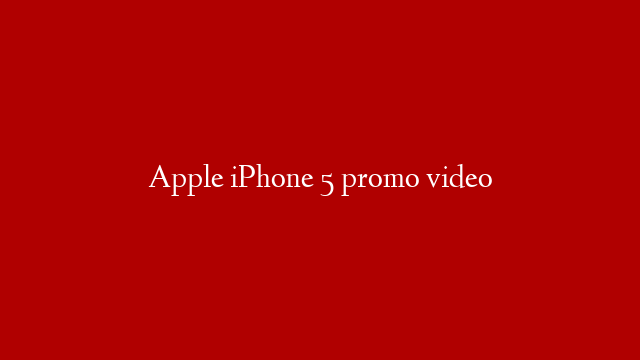 Apple iPhone 5 promo video