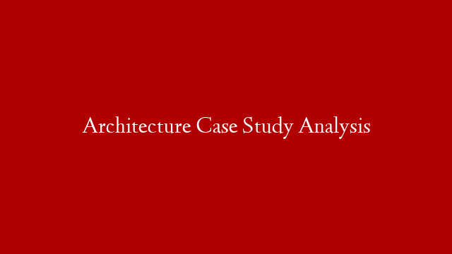 Architecture Case Study Analysis