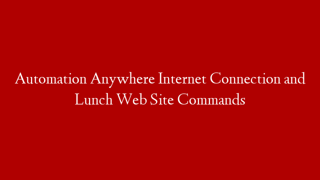 Automation Anywhere  Internet Connection and Lunch Web Site Commands