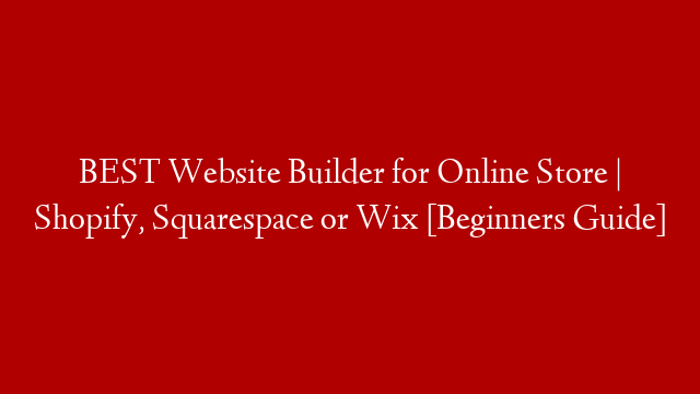 BEST Website Builder for Online Store | Shopify, Squarespace or Wix [Beginners Guide]