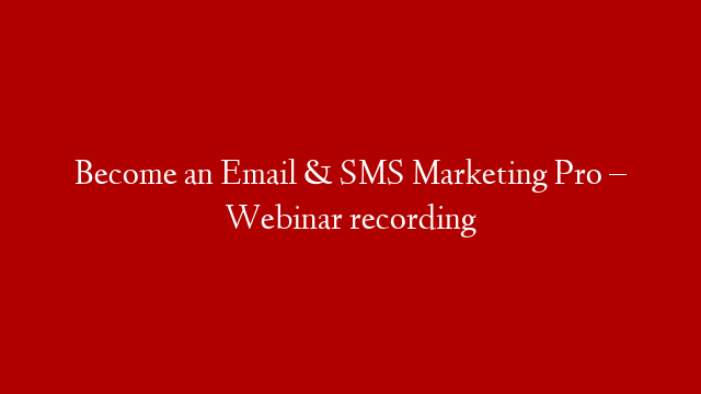 Become an Email & SMS Marketing Pro – Webinar recording