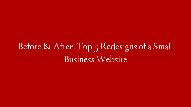 Before & After: Top 5 Redesigns of a Small Business Website