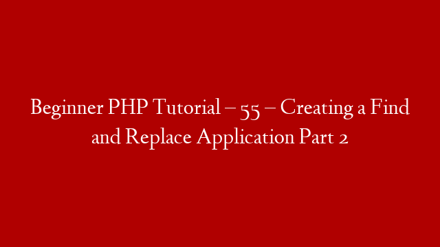 Beginner PHP Tutorial – 55 – Creating a Find and Replace Application Part 2
