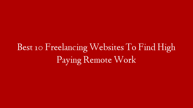 Best 10 Freelancing Websites To Find High Paying Remote Work
