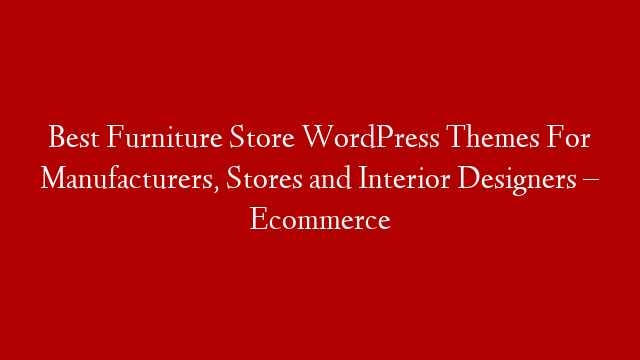 Best Furniture Store WordPress Themes For Manufacturers, Stores and Interior Designers – Ecommerce