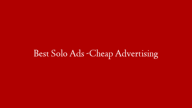 Best Solo Ads -Cheap Advertising