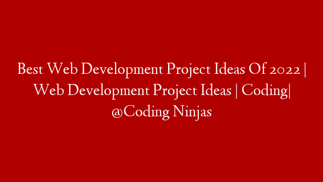 Best Web Development Project Ideas Of 2022 | Web Development Project Ideas | Coding| @Coding Ninjas