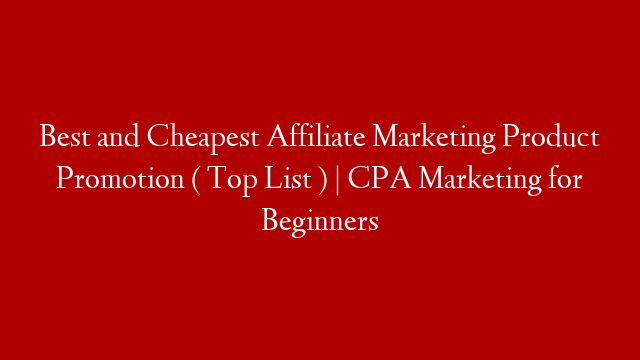 Best and Cheapest Affiliate Marketing Product Promotion ( Top List ) | CPA Marketing for Beginners