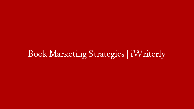Book Marketing Strategies | iWriterly
