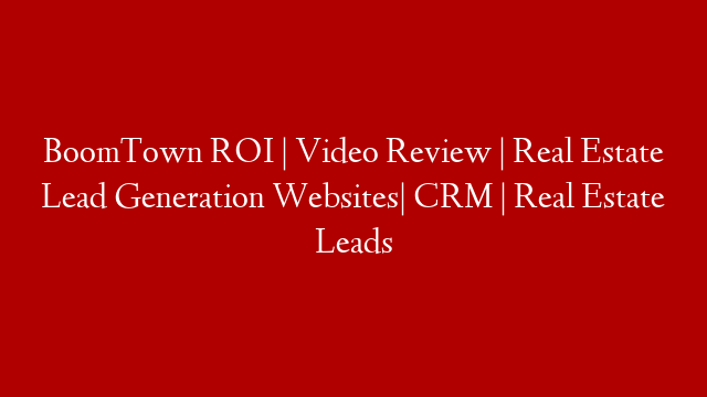 BoomTown ROI | Video Review | Real Estate Lead Generation Websites| CRM | Real Estate Leads