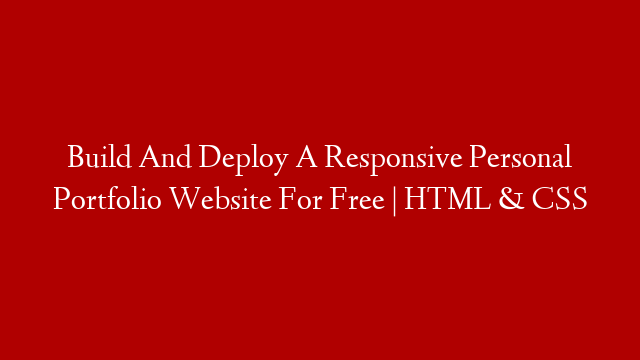 Build And Deploy A Responsive Personal Portfolio Website For Free | HTML & CSS