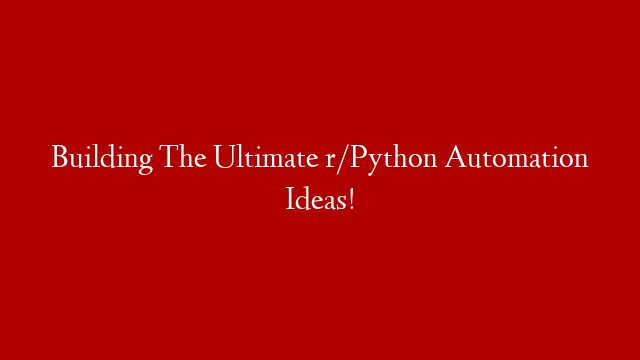 Building The Ultimate r/Python Automation Ideas!
