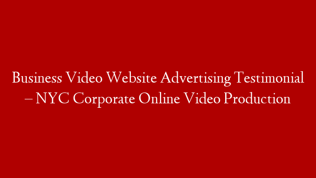 Business Video Website Advertising Testimonial – NYC Corporate Online Video Production