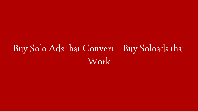 Buy Solo Ads that Convert – Buy Soloads that Work