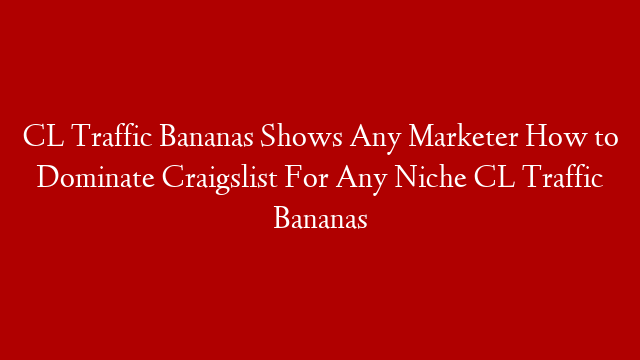 CL Traffic Bananas Shows Any Marketer How to  Dominate Craigslist For Any Niche CL Traffic Bananas
