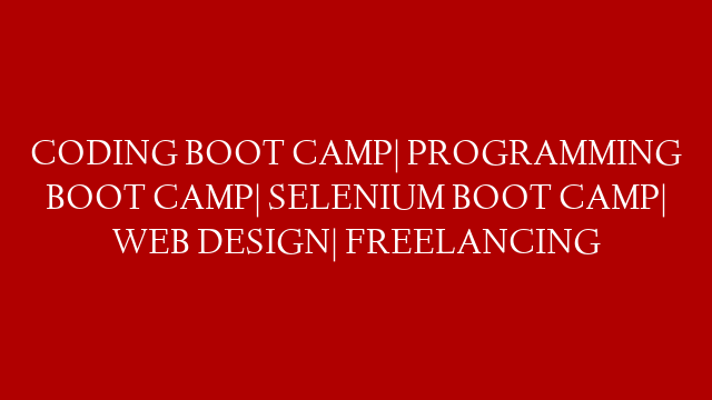 CODING BOOT CAMP| PROGRAMMING BOOT CAMP| SELENIUM BOOT CAMP| WEB DESIGN| FREELANCING post thumbnail image