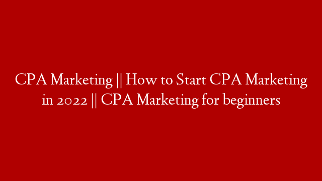 CPA Marketing || How to Start CPA Marketing in 2022 || CPA Marketing for beginners