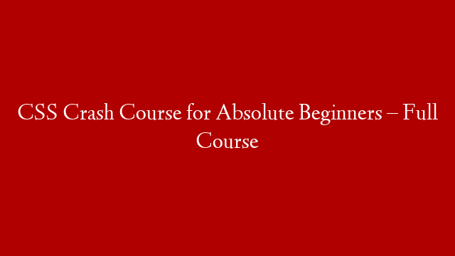 CSS Crash Course for Absolute Beginners – Full Course