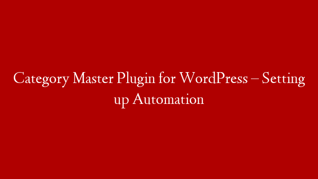 Category Master Plugin for WordPress – Setting up Automation post thumbnail image