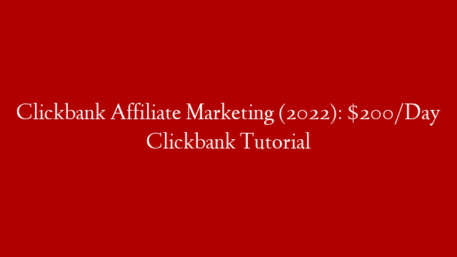 Clickbank Affiliate Marketing (2022): $200/Day Clickbank Tutorial