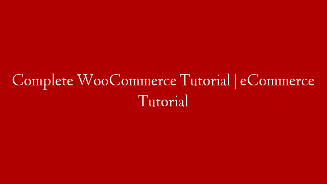 Complete WooCommerce Tutorial | eCommerce Tutorial
