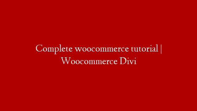 Complete woocommerce tutorial | Woocommerce Divi post thumbnail image