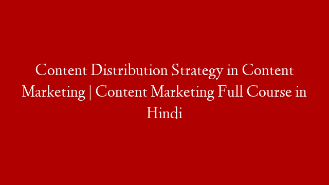 Content Distribution Strategy in Content Marketing | Content Marketing Full Course in Hindi
