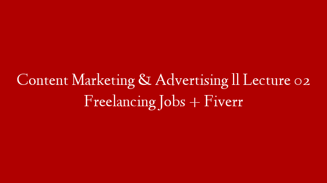 Content Marketing & Advertising ll Lecture 02 Freelancing Jobs + Fiverr