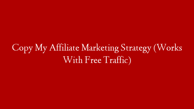 Copy My Affiliate Marketing Strategy (Works With Free Traffic)