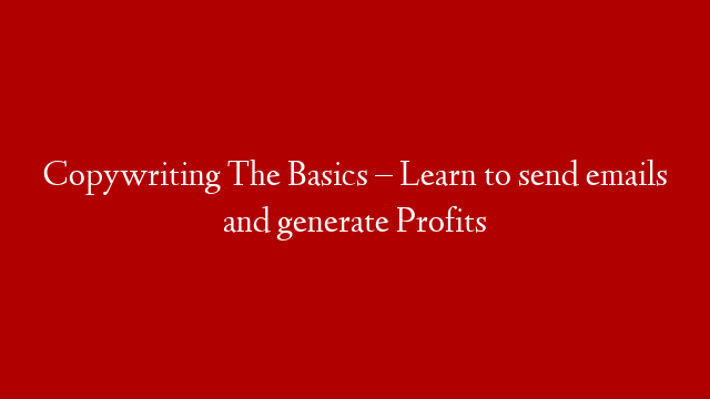 Copywriting The Basics – Learn to send emails and generate Profits post thumbnail image