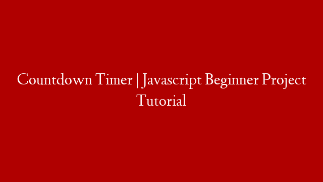 Countdown Timer | Javascript Beginner Project Tutorial