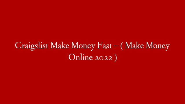 Craigslist Make Money Fast – ( Make Money Online 2022 )