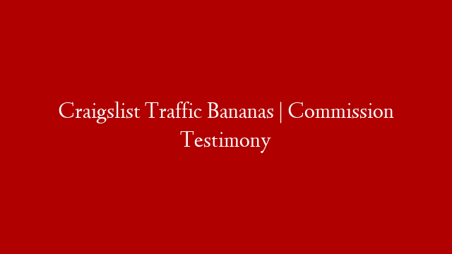 Craigslist Traffic Bananas | Commission Testimony