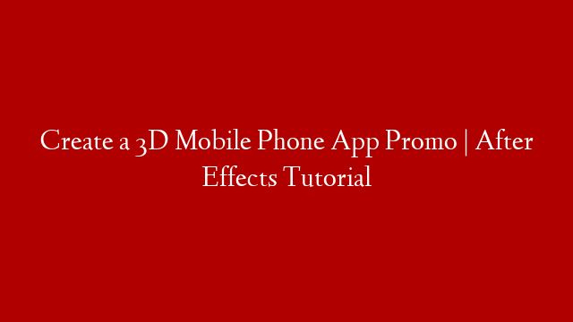 Create a 3D Mobile Phone App Promo | After Effects Tutorial
