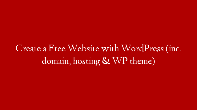 Create a Free Website with WordPress (inc. domain, hosting & WP theme)