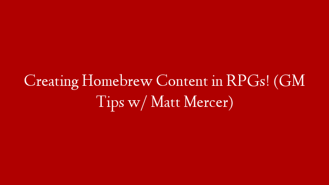 Creating Homebrew Content in RPGs! (GM Tips w/ Matt Mercer) post thumbnail image