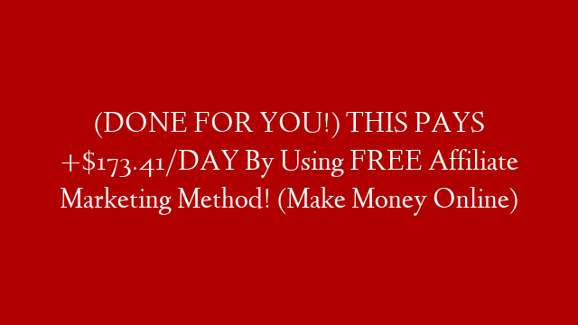 (DONE FOR YOU!) THIS PAYS +$173.41/DAY By Using FREE Affiliate Marketing Method! (Make Money Online)