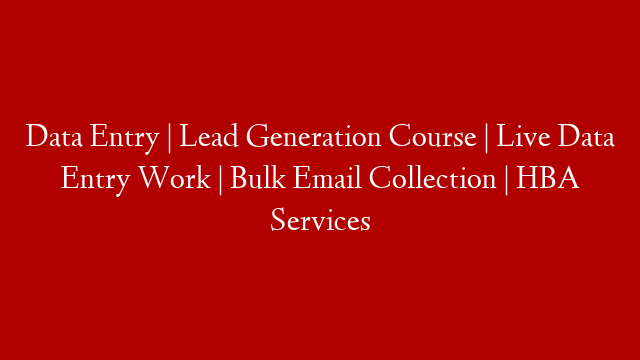 Data Entry | Lead Generation Course | Live Data Entry Work | Bulk Email Collection | HBA Services