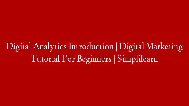 Digital Analytics Introduction | Digital Marketing Tutorial For Beginners | Simplilearn